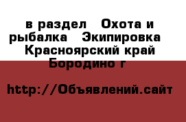  в раздел : Охота и рыбалка » Экипировка . Красноярский край,Бородино г.